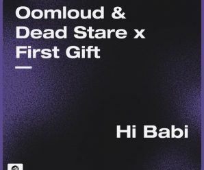 Dead Stare, First Gift, and OOMLOUD Worked on “Hi Babi”