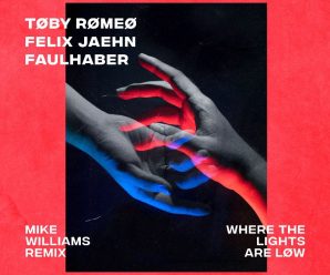 Mike Williams Remixes Toby Romeo, Felix Jaehn & FAULHABER’s ‘Where The Lights Are Low’