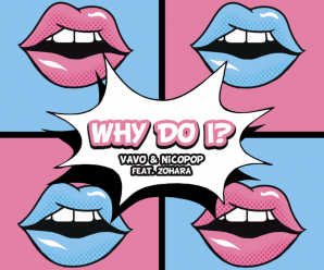 VAVO & NICOPOP FT. ZOHARA ‘WHY DO I?’