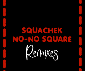 Squachek Hits Us With ‘No No Squares’ Remix Pack