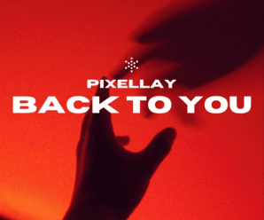 Pixellay Releases Stunning, Future Driven and Versatile Record Titled, ‘Back to You’