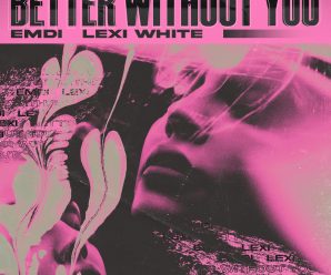 EMDI and Lexi White hit us with “Better Without You”